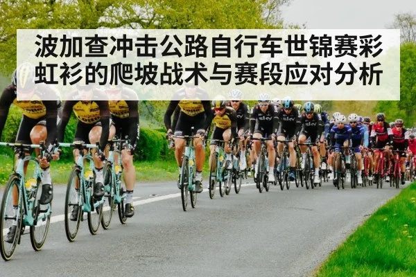 波加查冲击公路自行车世锦赛彩虹衫的爬坡战术与赛段应对分析