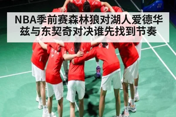 NBA季前赛森林狼对湖人爱德华兹与东契奇对决谁先找到节奏 | kaiyun