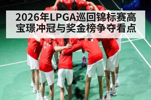 2026年LPGA巡回锦标赛高宝璟冲冠与奖金榜争夺看点